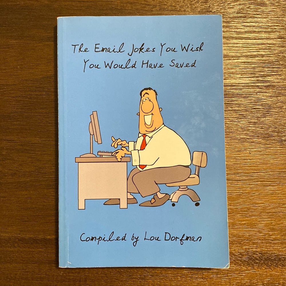 The Email Jokes You Wish You Would Have Saved Compiled by Lou Dorfman, 2005